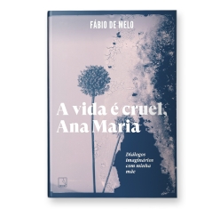 Livro A Vida é Cruel, Ana Maria: Diálogos Imaginários com minha Mãe