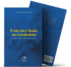 Livro A Vida Nao é Tirada, Mas Transformada - O Sentido Cristao da Oração dos Falecidos