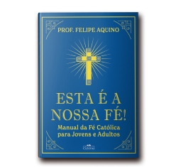 Livro Esta é a Nossa Fé ! Manual da Fé Católica para Jovens e Adulto