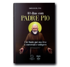 Livro 40 Dias com Padre Pio - Um Santo que nos Leva à Conversão e Milagres