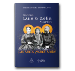 Livro Santos Luís e Zélia Martin - Pais Santos Gerando Santos