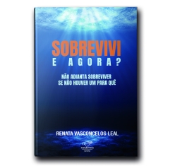 Livro Sobrevivi, e Agora? Não Adianta Sobreviver se Não Houver um para que