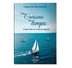 Livro Um Carisma no Tempo - O Opus Dei na Vida da Igreja